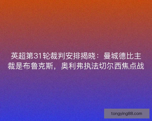 英超第31轮裁判安排揭晓:曼城德比主裁是布鲁克斯,奥利弗执法切尔西焦点战 英超第31轮裁判安排揭晓:曼城德比主裁是布鲁克斯,奥利弗执法切尔西焦点战